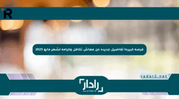 فرصة كبيرة! تفاصيل جديدة عن معاش تكافل وكرامة لشهر مايو 2025
